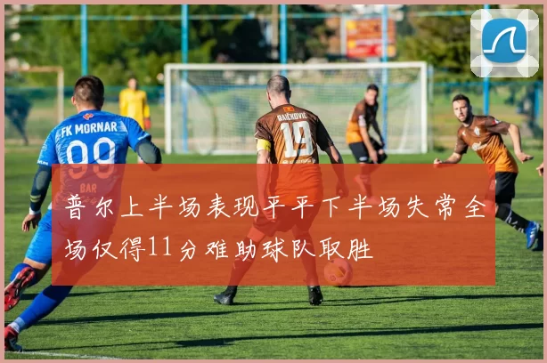 普尔上半场表现平平下半场失常全场仅得11分难助球队取胜